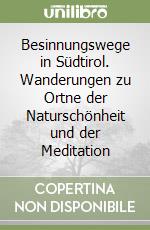 Besinnungswege in Südtirol. Wanderungen zu Ortne der Naturschönheit und der Meditation libro