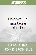 Dolomiti. Le montagne bianche libro