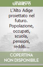 L'Alto Adige proiettato nel futuro. Popolazione, occupati, scuola, pensioni, redditi...