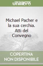 Michael Pacher e la sua cerchia. Atti del Convegno