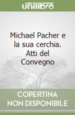 Michael Pacher e la sua cerchia. Atti del Convegno libro