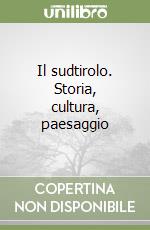 Il sudtirolo. Storia, cultura, paesaggio libro