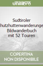 Sudtiroler Schutzhuttenwanderungen. Bildwanderbuch mit 52 Touren libro