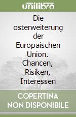 Die osterweiterung der Europäischen Union. Chancen, Risiken, Interessen