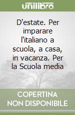 D'estate. Per imparare l'italiano a scuola, a casa, in vacanza. Per la Scuola media (1) libro