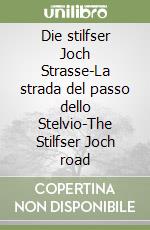 Die stilfser Joch Strasse-La strada del passo dello Stelvio-The Stilfser Joch road