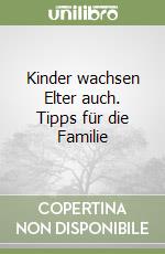 Kinder wachsen Elter auch. Tipps für die Familie libro