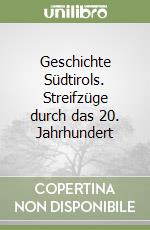 Geschichte Südtirols. Streifzüge durch das 20. Jahrhundert libro