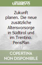 Zukunft planen. Die neue zusätzliche Altersvorsorge in Südtirol und im Trentino. PensPlan libro