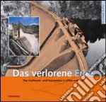 Das verlorene Erbe. Der Kraftwerk und Stauseebau in Ulten und Lana libro