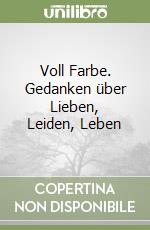 Voll Farbe. Gedanken über Lieben, Leiden, Leben libro