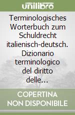 Terminologisches Worterbuch zum Schuldrecht italienisch-deutsch. Dizionario terminologico del diritto delle obbligazioni italiano-tedesco libro