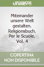 Miteinander unsere Welt gestalten. Religionsbuch. Per le Scuole. Vol. 4 libro