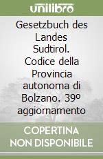 Gesetzbuch des Landes Sudtirol. Codice della Provincia autonoma di Bolzano. 39º aggiornamento libro