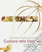 Cucinare nelle Dolomiti. Le migliori ricette dal cuore delle Alpi libro