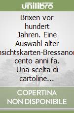 Brixen vor hundert Jahren. Eine Auswahl alter Ansichtskarten-Bressanone cento anni fa. Una scelta di cartoline storiche libro