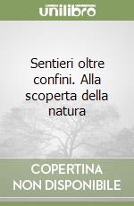 Sentieri oltre confini. Alla scoperta della natura libro