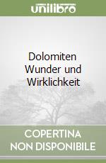 Dolomiten Wunder und Wirklichkeit