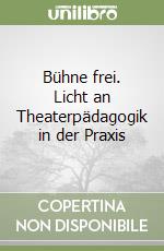 Bühne frei. Licht an Theaterpädagogik in der Praxis