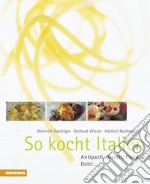 So kocht Italien. Antipasti, risotti, pasta, dolci... libro