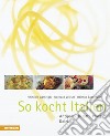 So kocht Italien. Antipasti, risotti, pasta, dolci... libro