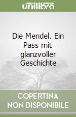 Die Mendel. Ein Pass mit glanzvoller Geschichte