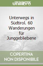 Unterwegs in Südtirol. 60 Wanderungen für Junggebliebene libro