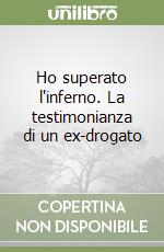 Ho superato l'inferno. La testimonianza di un ex-drogato libro