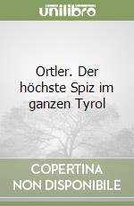 Ortler. Der höchste Spiz im ganzen Tyrol libro