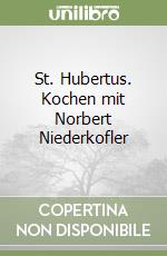 St. Hubertus. Kochen mit Norbert Niederkofler libro