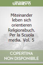 Miteinander leben sich orientieren Religionsbuch. Per la Scuola media. Vol. 5 libro