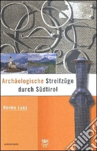 Archaeologische Streifzuege durch Südtirol. Vol. 1: Pustertal und Eisacktal libro