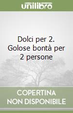 Dolci per 2. Golose bontà per 2 persone libro