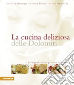 La cucina deliziosa delle Dolomiti. Le migliori ricette per tutti i giorni. Ediz. integrale libro