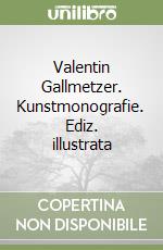 Valentin Gallmetzer. Kunstmonografie. Ediz. illustrata libro