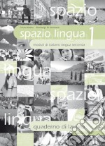 Spazio lingua. Moduli di italiano lingua seconda. Quaderno di lavoro. Per la Scuola media. Vol. 1 libro