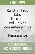 Kunst in Tirol. Ediz. illustrata. Vol. 1: Von den Anfängen bis zur Renaissance libro