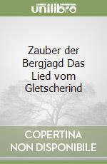 Zauber der Bergjagd Das Lied vom Gletscherind libro