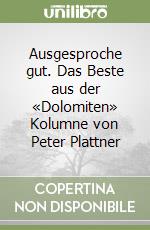 Ausgesproche gut. Das Beste aus der «Dolomiten» Kolumne von Peter Plattner libro