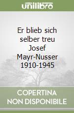 Er blieb sich selber treu Josef Mayr-Nusser 1910-1945 libro