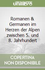 Romanen & Germanen im Herzen der Alpen zwischen 5. und 8. Jahrhundert libro