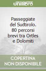 Passeggiate del Sudtirolo. 80 percorsi brevi tra Ortles e Dolomiti libro