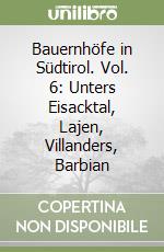 Bauernhöfe in Südtirol. Vol. 6: Unters Eisacktal, Lajen, Villanders, Barbian