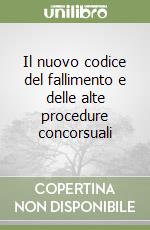 Il nuovo codice del fallimento e delle alte procedure concorsuali libro