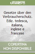 Gesetze über den Verbraucherschutz. Ediz. tedesca, italiana, inglese e francese