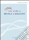 150 anni di musica a Bolzano libro