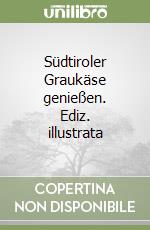 Südtiroler Graukäse genießen. Ediz. illustrata libro