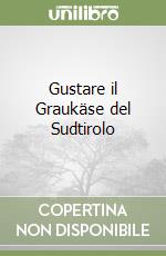 Gustare il Graukäse del Sudtirolo