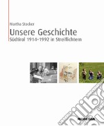 Unsere Geschichte. Südtirol 1914-1992 in Streiflichtern. Ediz. illustrata libro