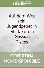 Auf dem Weg sein. Jugendgebet in St. Jakob in Grissian Tisens libro